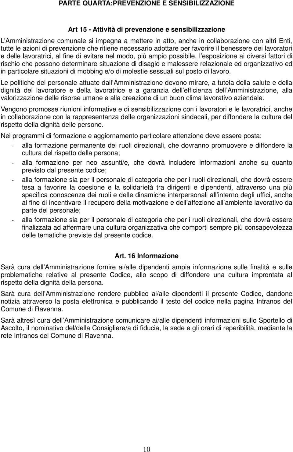 fattori di rischio che possono determinare situazione di disagio e malessere relazionale ed organizzativo ed in particolare situazioni di mobbing e/o di molestie sessuali sul posto di lavoro.