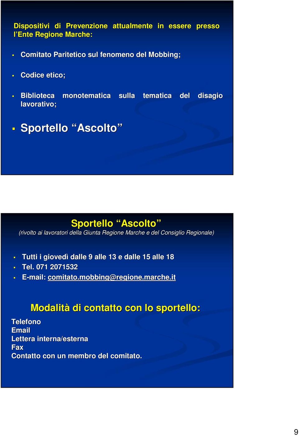 Giunta Regione Marche e del Consiglio io Regionale) Tutti i giovedì dalle 9 alle 13 e dalle 15 alle 18 Tel. 071 2071532 E-mail: comitato.