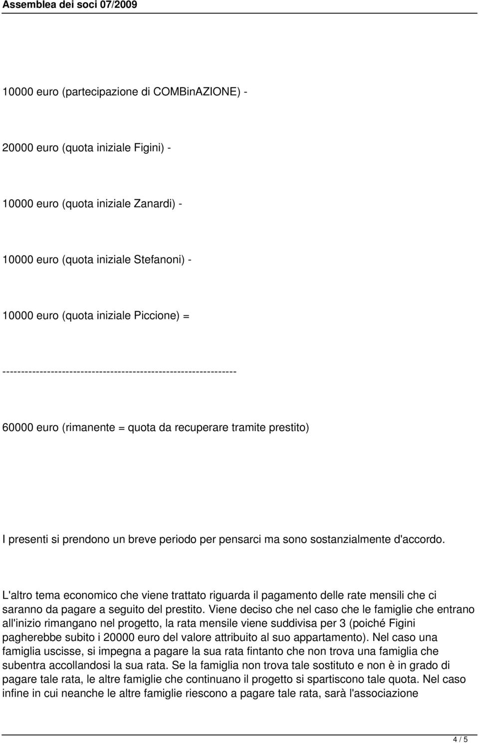 sostanzialmente d'accordo. L'altro tema economico che viene trattato riguarda il pagamento delle rate mensili che ci saranno da pagare a seguito del prestito.