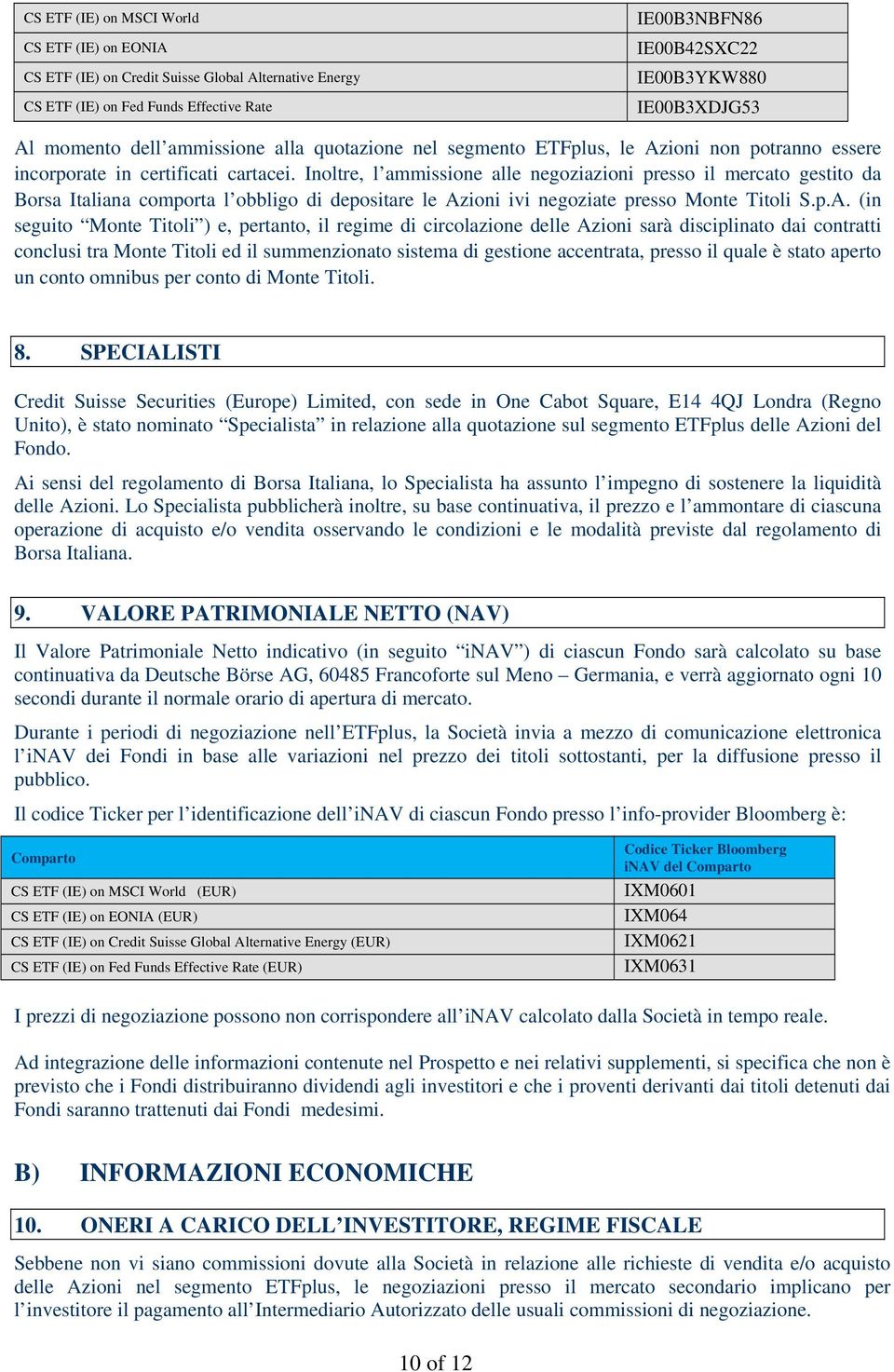 Inoltre, l ammissione alle negoziazioni presso il mercato gestito da Borsa Italiana comporta l obbligo di depositare le Az