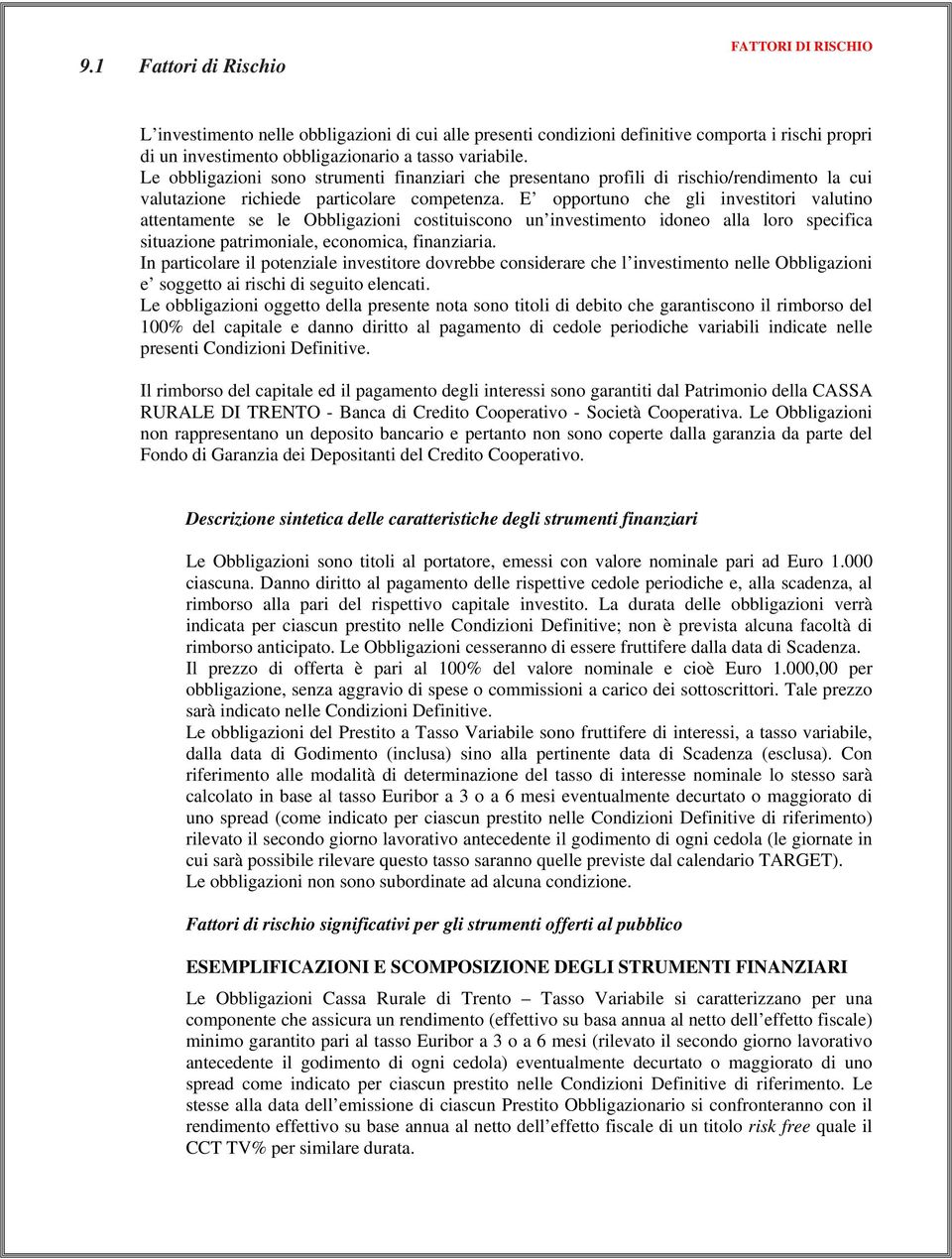 E opportuno che gli investitori valutino attentamente se le Obbligazioni costituiscono un investimento idoneo alla loro specifica situazione patrimoniale, economica, finanziaria.