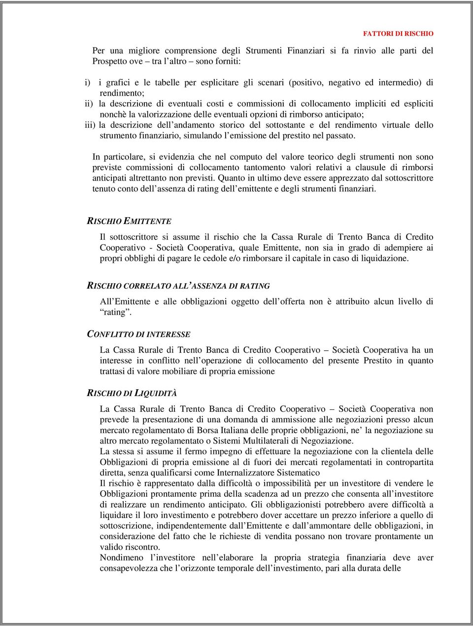 rimborso anticipato; iii) la descrizione dell andamento storico del sottostante e del rendimento virtuale dello strumento finanziario, simulando l emissione del prestito nel passato.