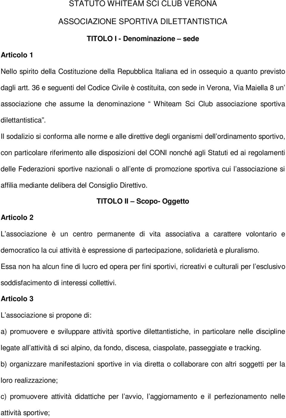 Il sodalizio si conforma alle norme e alle direttive degli organismi dell ordinamento sportivo, con particolare riferimento alle disposizioni del CONI nonché agli Statuti ed ai regolamenti delle