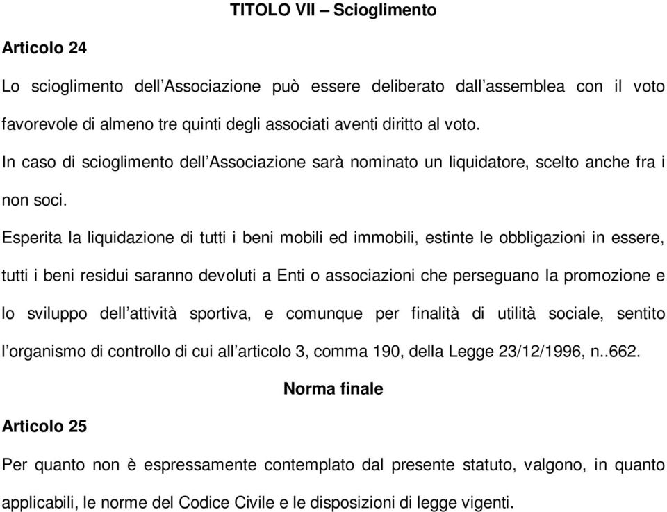 Esperita la liquidazione di tutti i beni mobili ed immobili, estinte le obbligazioni in essere, tutti i beni residui saranno devoluti a Enti o associazioni che perseguano la promozione e lo sviluppo