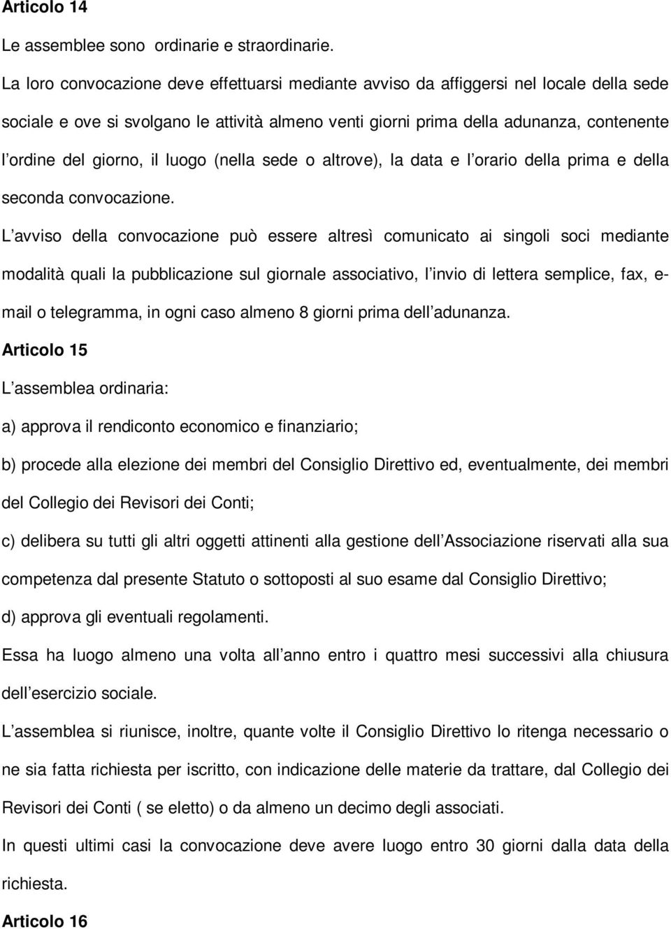 giorno, il luogo (nella sede o altrove), la data e l orario della prima e della seconda convocazione.