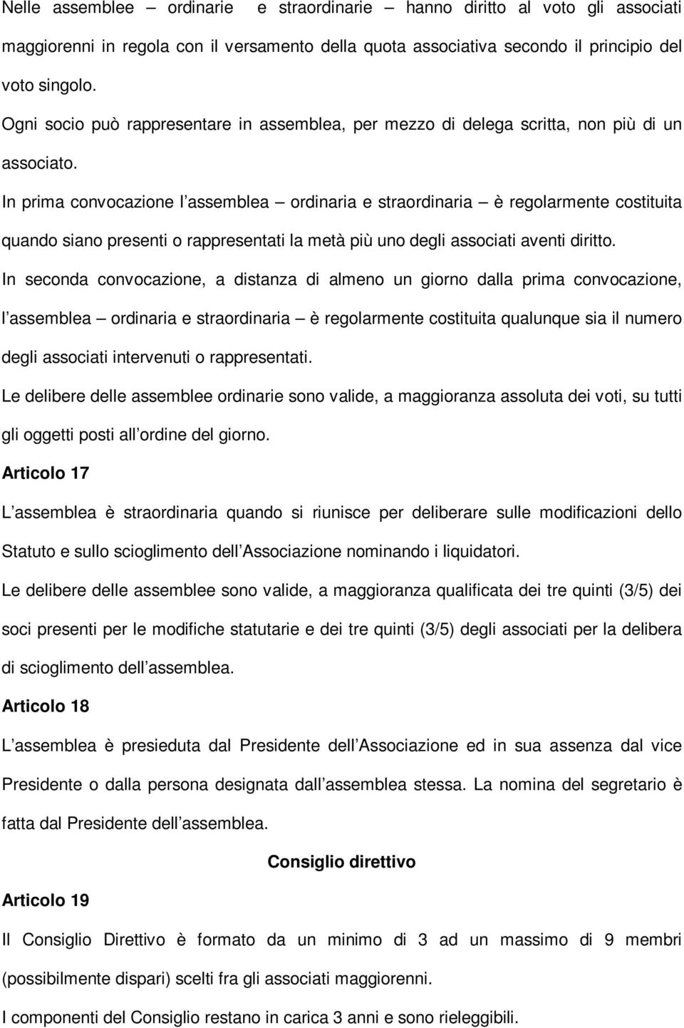 In prima convocazione l assemblea ordinaria e straordinaria è regolarmente costituita quando siano presenti o rappresentati la metà più uno degli associati aventi diritto.