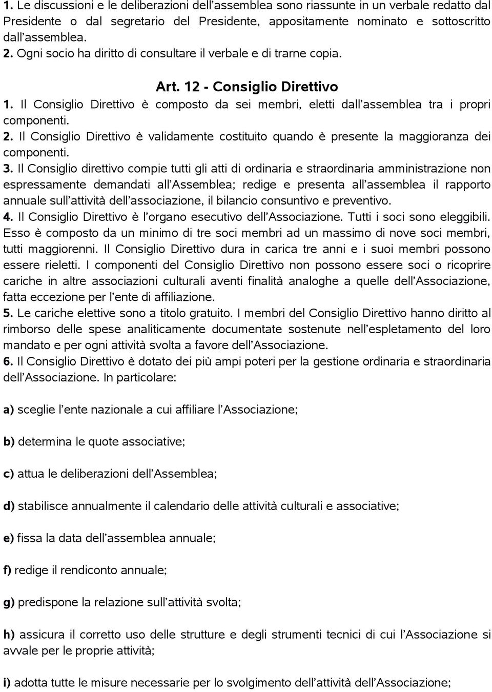 Il Consiglio Direttivo è validamente costituito quando è presente la maggioranza dei componenti. 3.