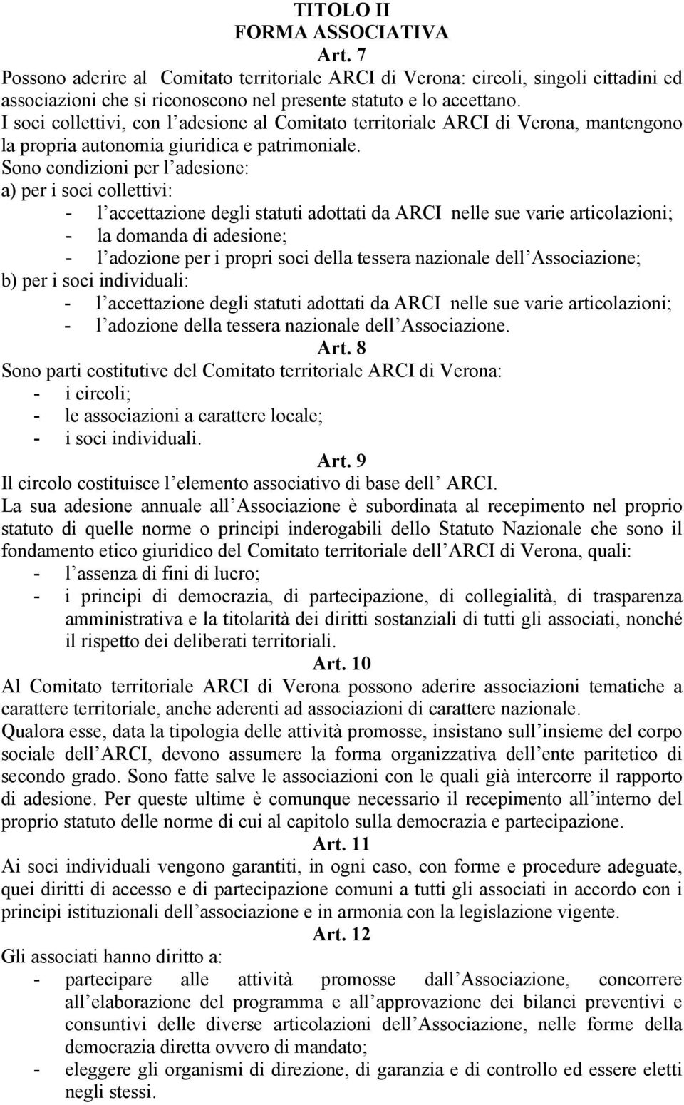 Sono condizioni per l adesione: a) per i soci collettivi: - l accettazione degli statuti adottati da ARCI nelle sue varie articolazioni; - la domanda di adesione; - l adozione per i propri soci della