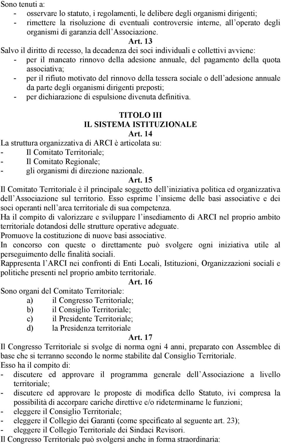 13 Salvo il diritto di recesso, la decadenza dei soci individuali e collettivi avviene: - per il mancato rinnovo della adesione annuale, del pagamento della quota associativa; - per il rifiuto