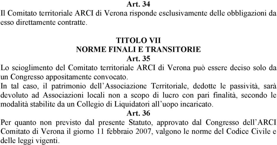 In tal caso, il patrimonio dell Associazione Territoriale, dedotte le passività, sarà devoluto ad Associazioni locali non a scopo di lucro con pari finalità, secondo le modalità