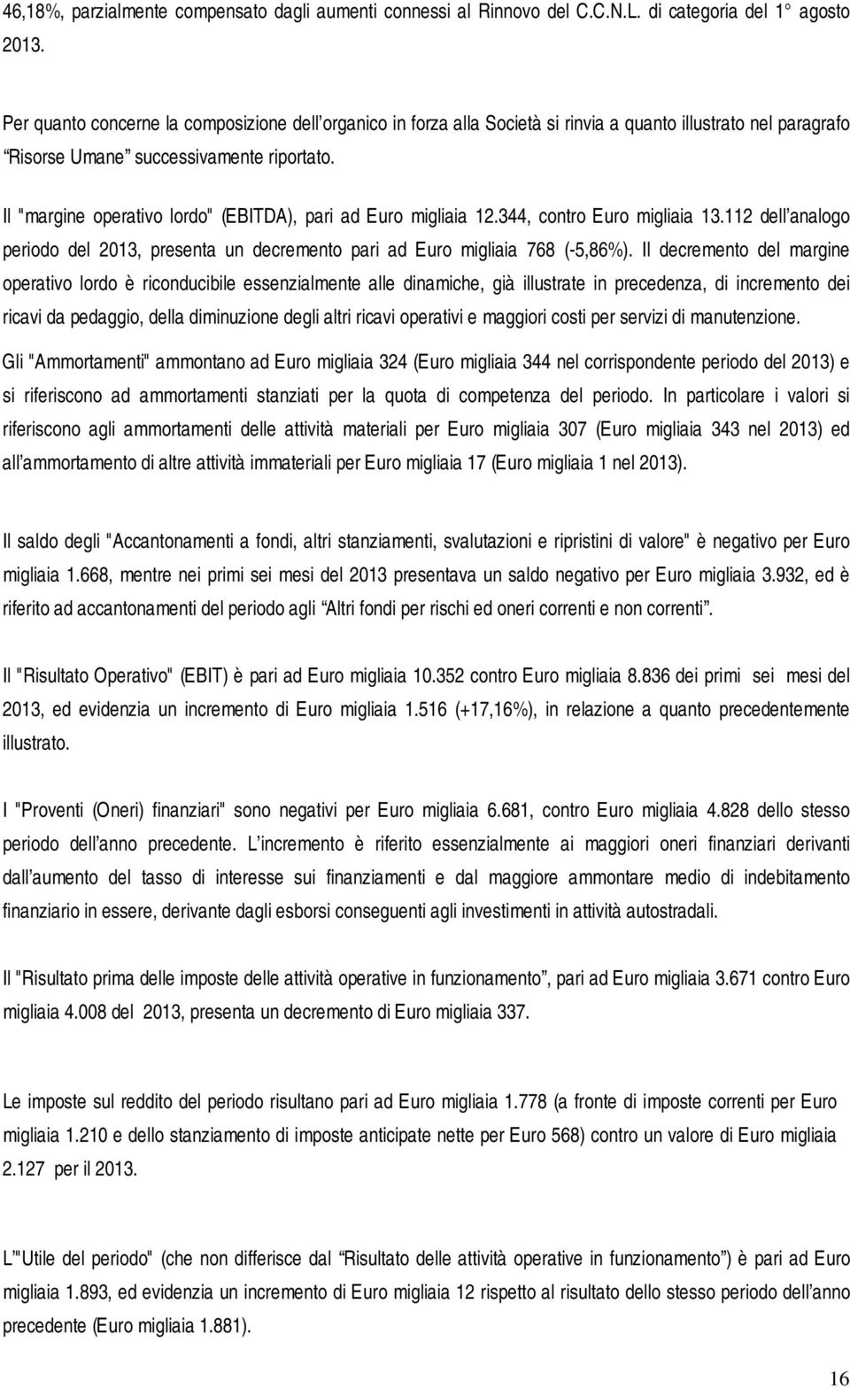 Il "margine operativo lordo" (EBITDA), pari ad Euro migliaia 12.344, contro Euro migliaia 13.112 dell analogo periodo del 2013, presenta un decremento pari ad Euro migliaia 768 (-5,86%).