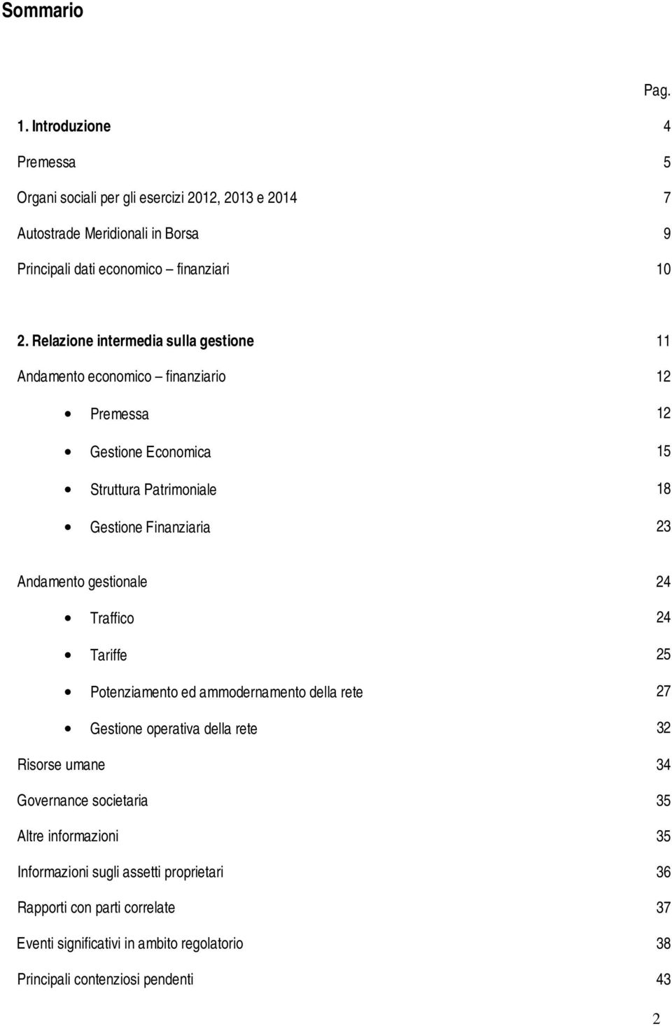 Relazione intermedia sulla gestione 11 Andamento economico finanziario 12 Premessa 12 Gestione Economica 15 Struttura Patrimoniale 18 Gestione Finanziaria 23 Andamento