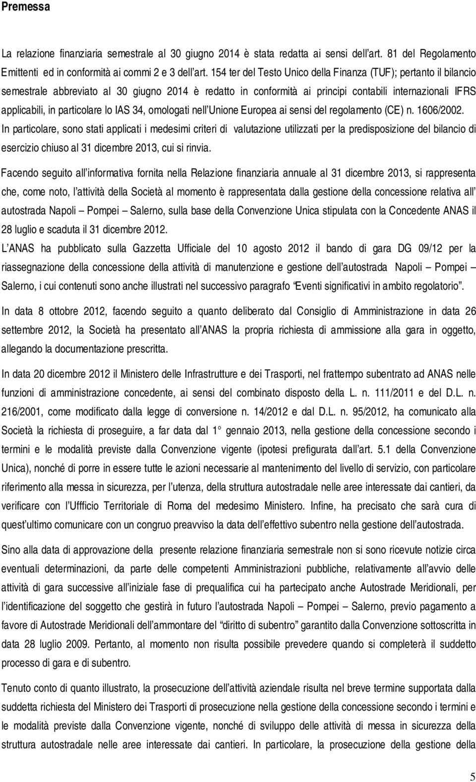 lo IAS 34, omologati nell Unione Europea ai sensi del regolamento (CE) n. 1606/2002.