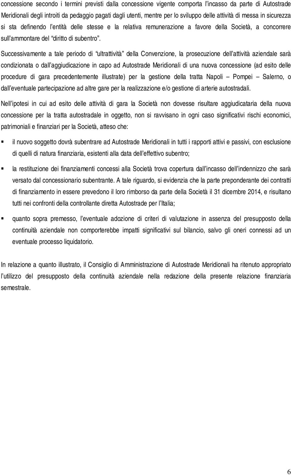 Successivamente a tale periodo di ultrattività della Convenzione, la prosecuzione dell attività aziendale sarà condizionata o dall aggiudicazione in capo ad Autostrade Meridionali di una nuova