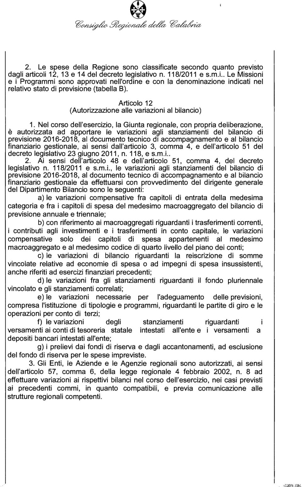 Nel corso dell'esercizio, la Giunta regionale, con propria deliberazione, è autorizzata ad apportare le variazioni agli stanziamenti del bilancio di previsione 2016-2018, al documento tecnico di