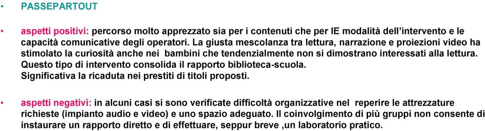 Questo tipo di intervento consolida il rapporto biblioteca-scuola. Significativa la ricaduta nei prestiti di titoli proposti.