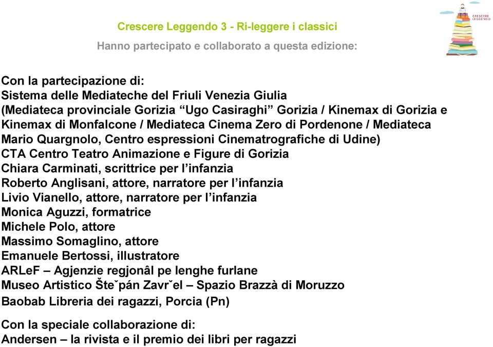 Teatro Animazione e Figure di Gorizia Chiara Carminati, scrittrice per l infanzia Roberto Anglisani, attore, narratore per l infanzia Livio Vianello, attore, narratore per l infanzia Monica Aguzzi,