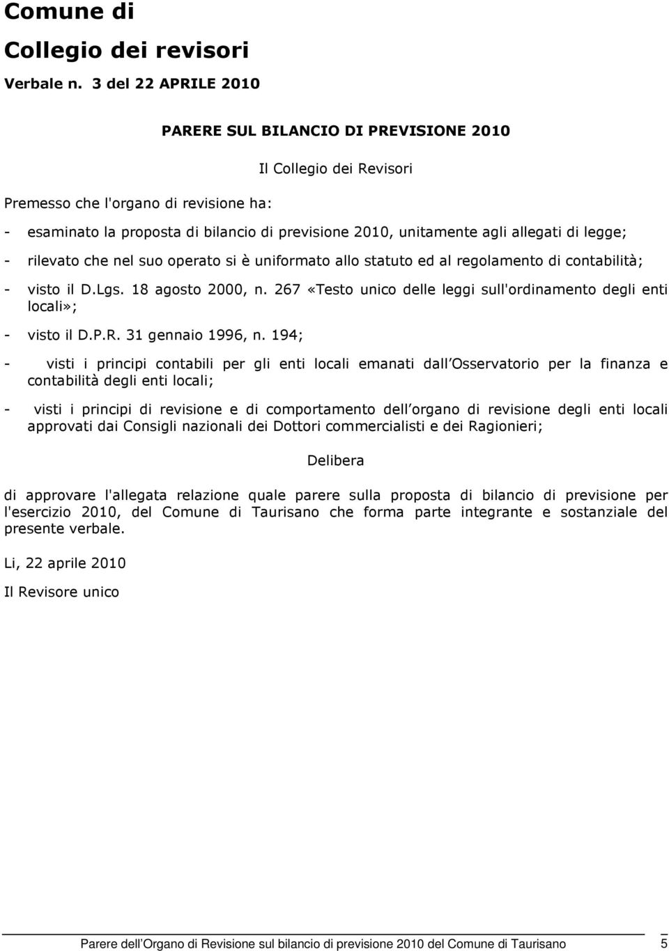 allegati di legge; - rilevato che nel suo operato si è uniformato allo statuto ed al regolamento di contabilità; - visto il D.Lgs. 18 agosto 2000, n.