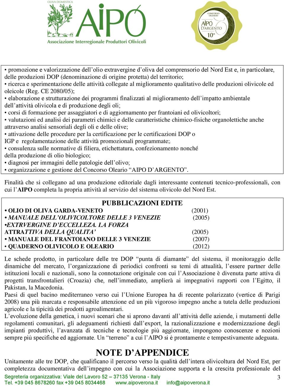 CE 2080/05); elaborazione e strutturazione dei programmi finalizzati al miglioramento dell impatto ambientale dell attività olivicola e di produzione degli oli; corsi di formazione per assaggiatori e