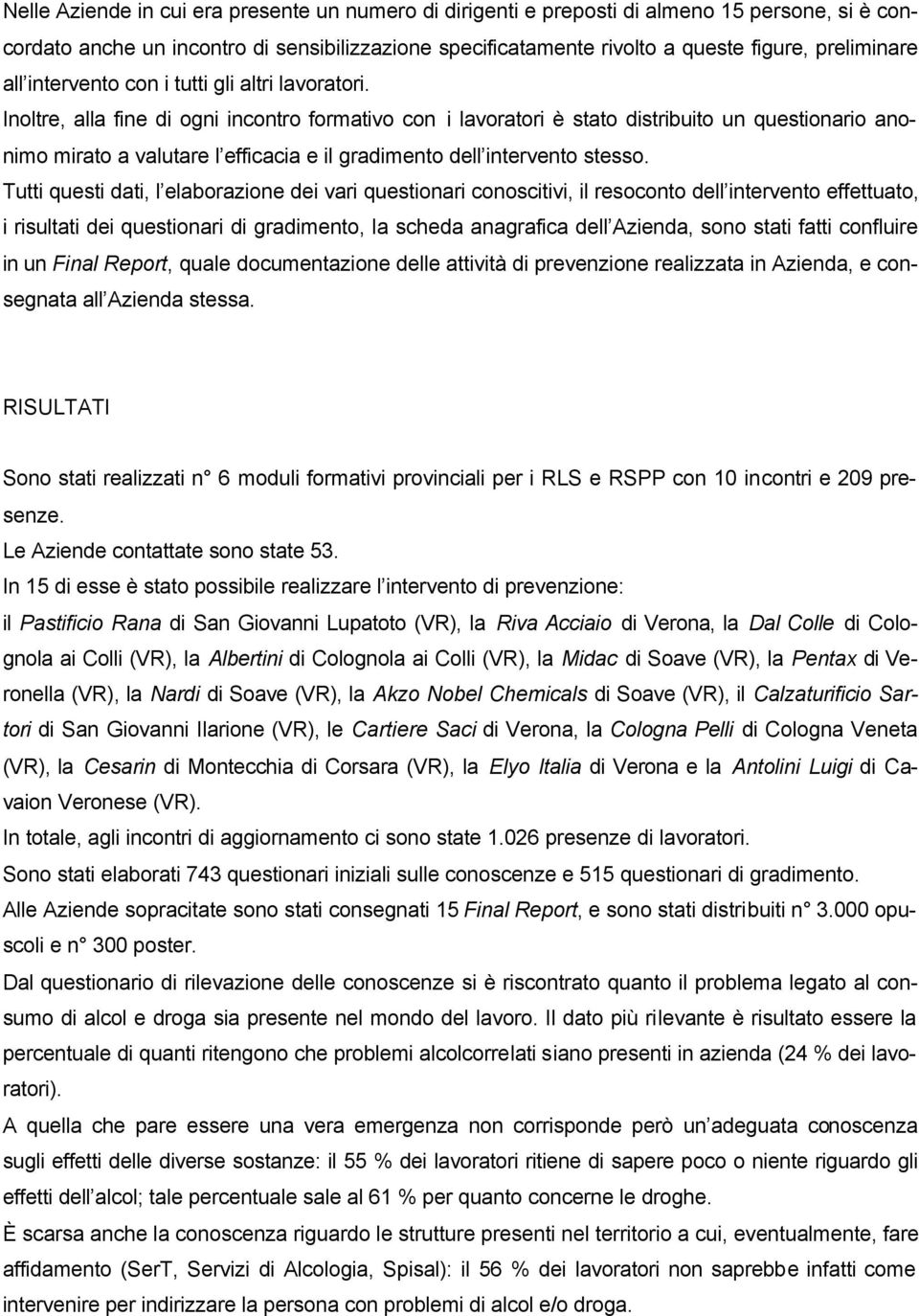 Inoltre, alla fine di ogni incontro formativo con i lavoratori è stato distribuito un questionario anonimo mirato a valutare l efficacia e il gradimento dell intervento stesso.