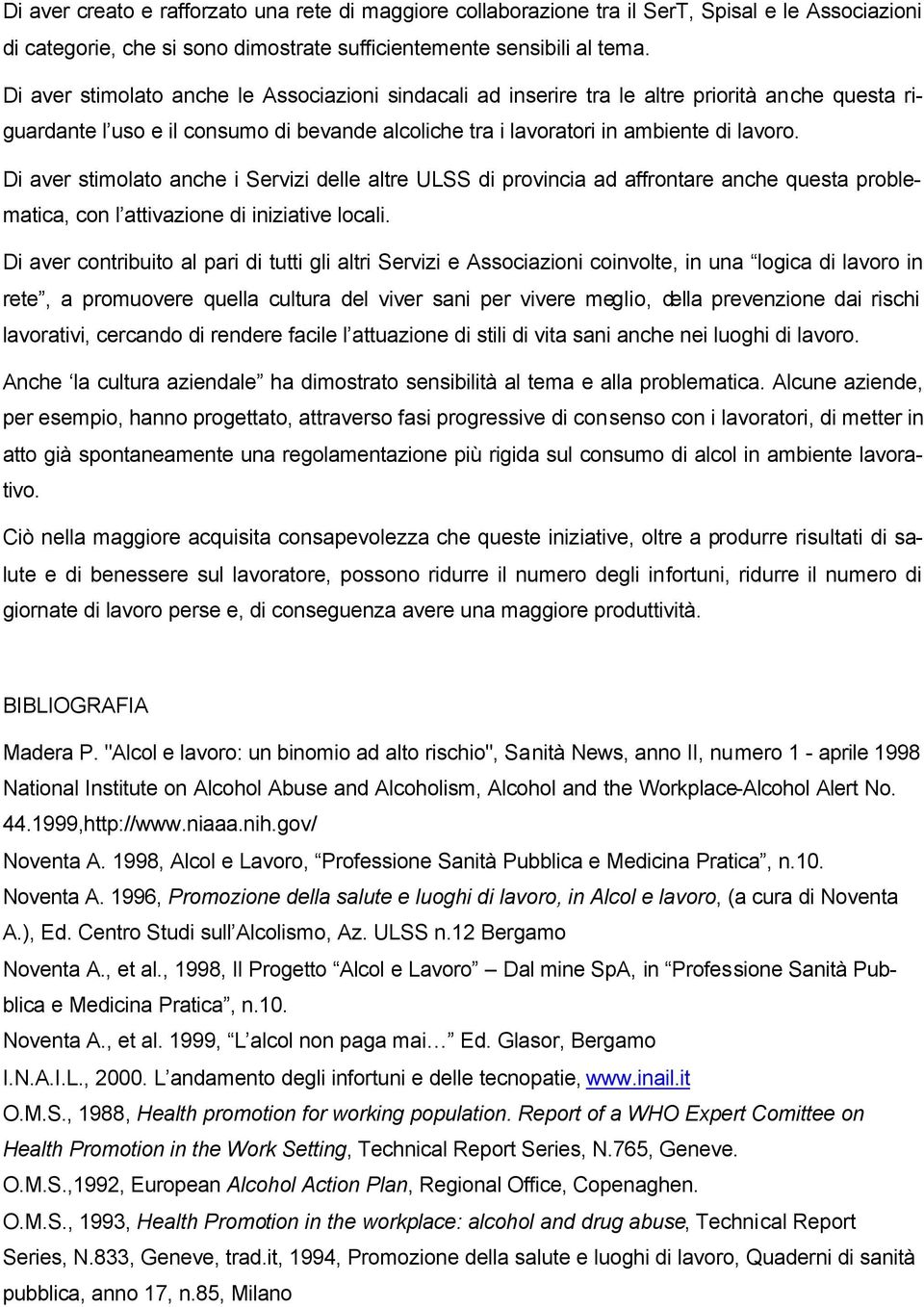 Di aver stimolato anche i Servizi delle altre ULSS di provincia ad affrontare anche questa problematica, con l attivazione di iniziative locali.