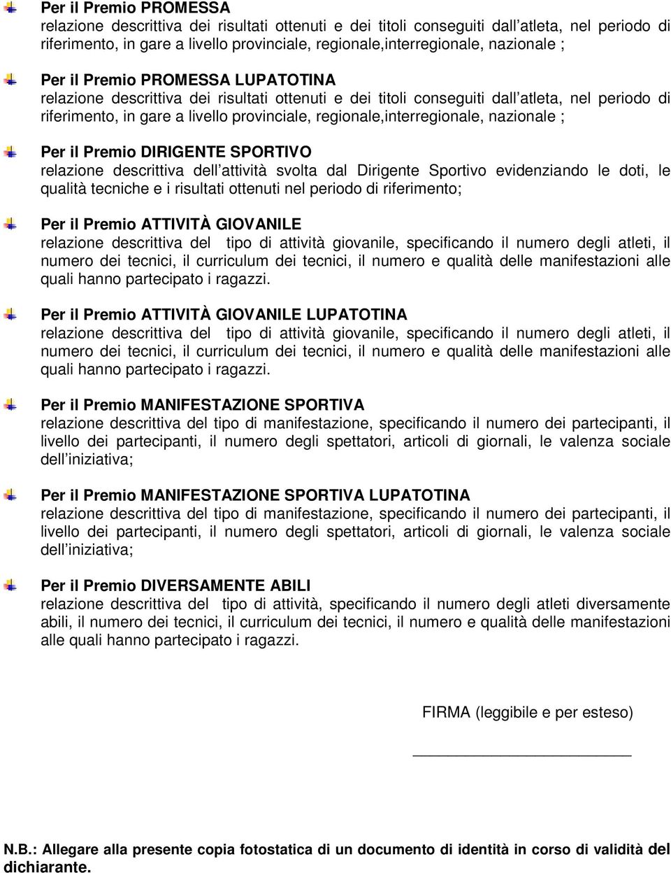 regionale,interregionale, nazionale ; Per il Premio DIRIGENTE SPORTIVO relazione descrittiva dell attività svolta dal Dirigente Sportivo evidenziando le doti, le qualità tecniche e i risultati