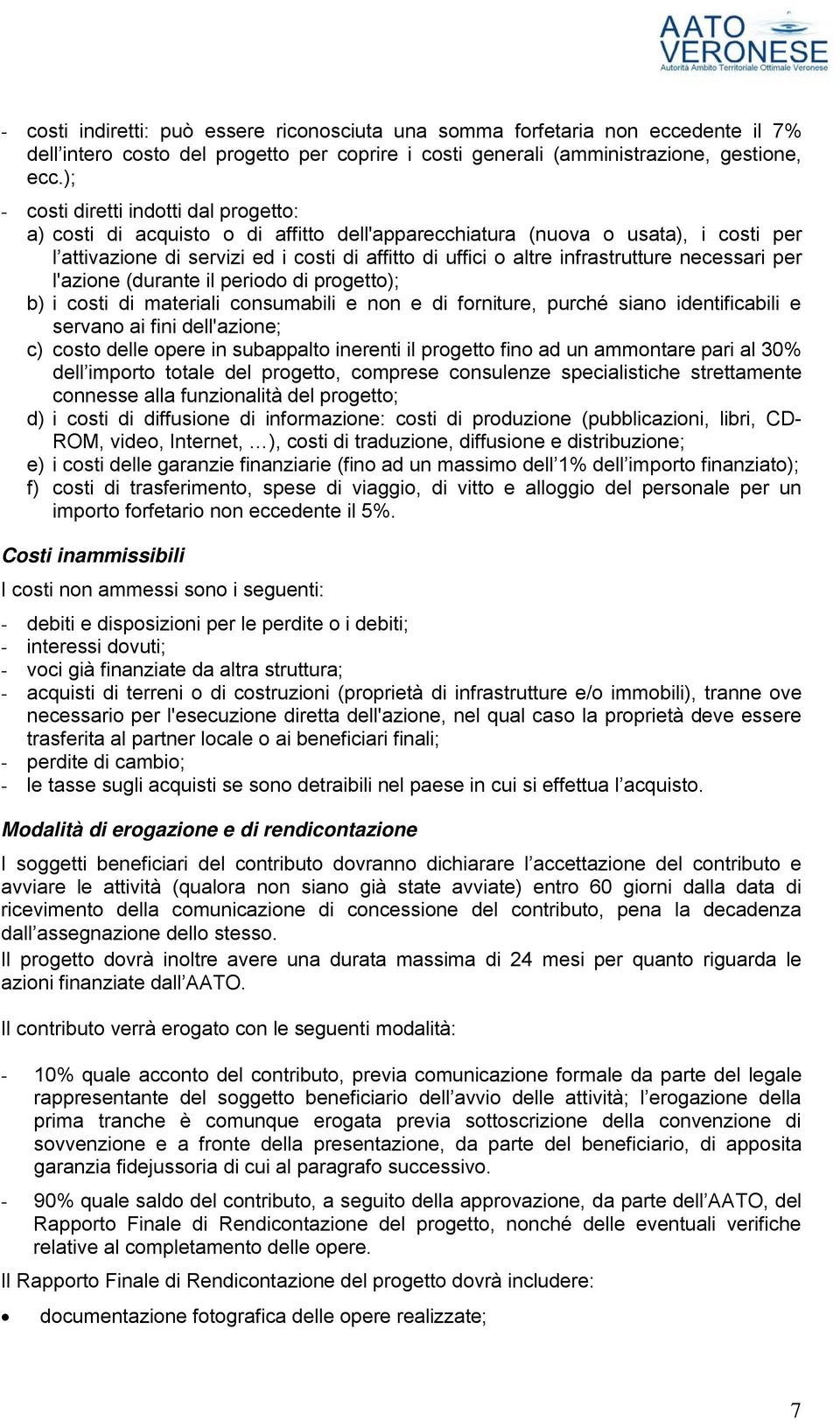 infrastrutture necessari per l'azione (durante il periodo di progetto); b) i costi di materiali consumabili e non e di forniture, purché siano identificabili e servano ai fini dell'azione; c) costo