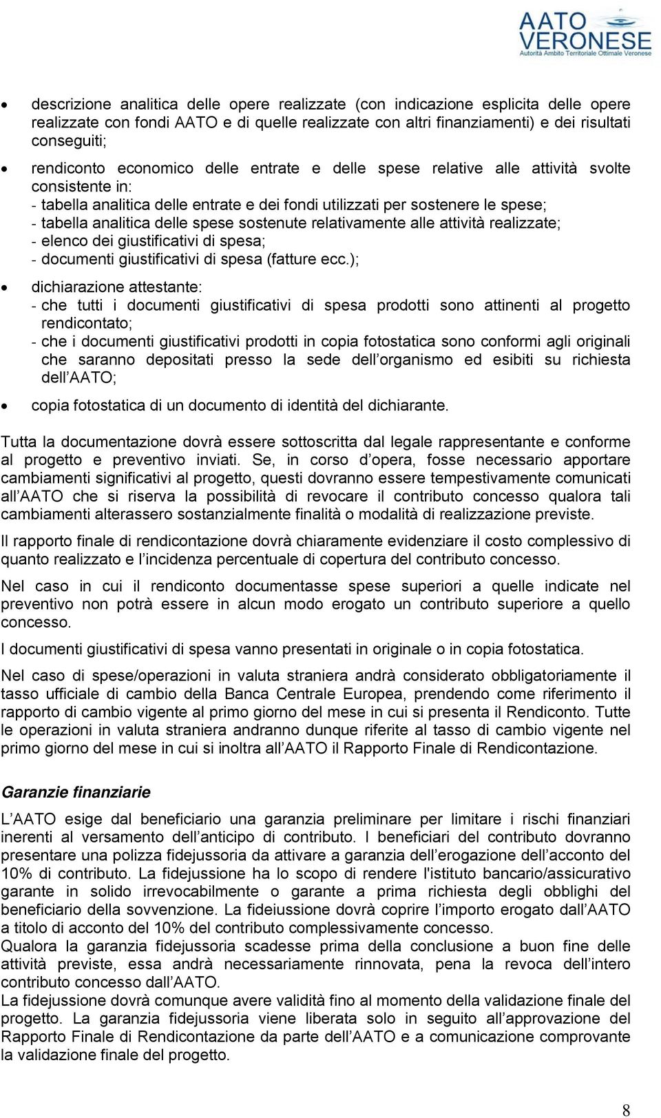 sostenute relativamente alle attività realizzate; - elenco dei giustificativi di spesa; - documenti giustificativi di spesa (fatture ecc.