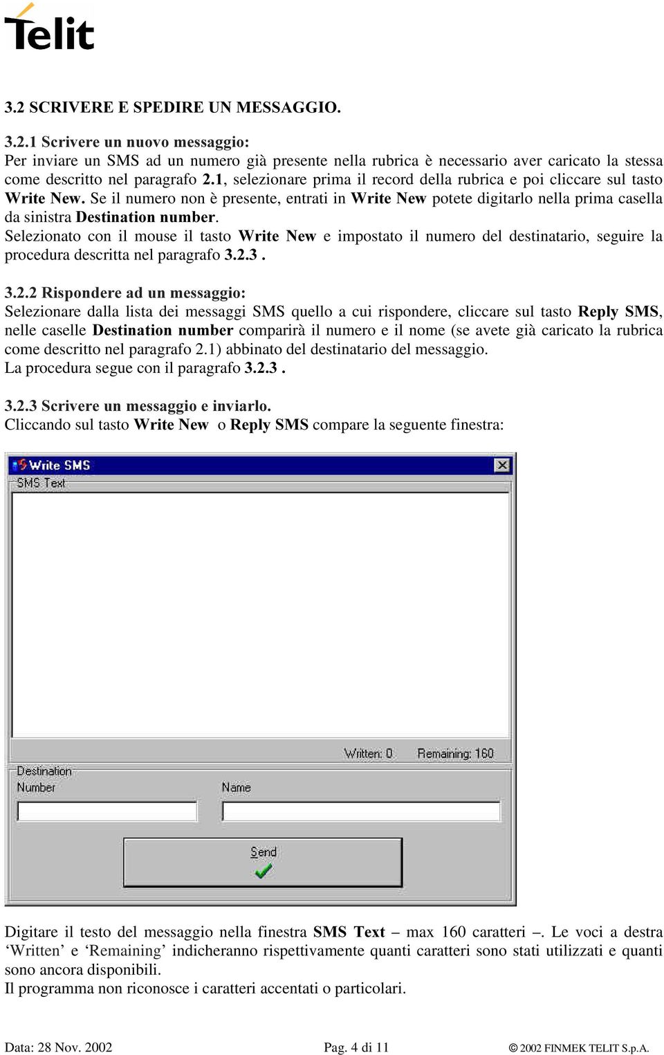 Selezionato con il mouse il tasto :ULWH 1HZ e impostato il numero del destinatario, seguire la procedura descritta nel paragrafo 5LVSRQGHUHDGXQPHVVDJJLR Selezionare dalla lista dei messaggi SMS