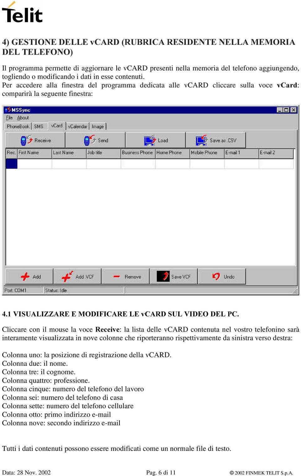 Per accedere alla finestra del programma dedicata alle vcard cliccare sulla voce Y&DUG: comparirà la seguente finestra: 9,68$/,==$5((02',),&$5(/(Y&$5'68/9,'(2'(/3& Cliccare con il mouse la voce