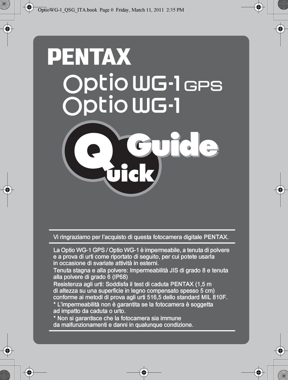 Tenuta stagna e alla polvere: Impermeabilità JIS di grado 8 e tenuta alla polvere di grado 6 (IP68) Resistenza agli urti: Soddisfa il test di caduta PENTAX (1,5 m di altezza su una superficie in