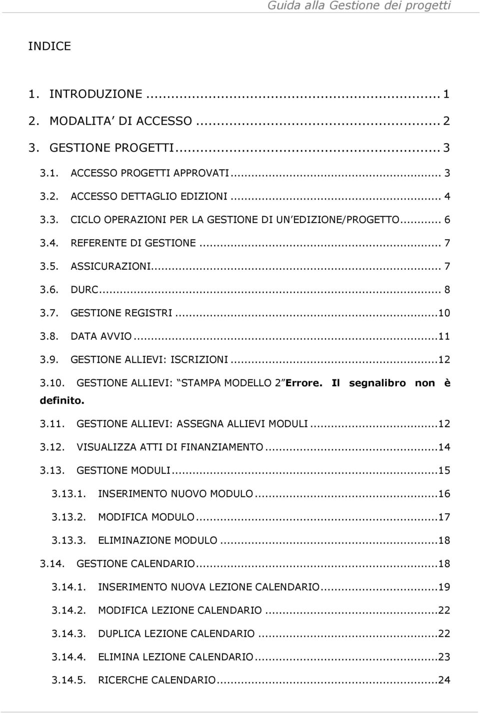 Il segnalibro non è definito. 3.11. GESTIONE ALLIEVI: ASSEGNA ALLIEVI MODULI...12 3.12. VISUALIZZA ATTI DI FINANZIAMENTO...14 3.13. GESTIONE MODULI...15 3.13.1. INSERIMENTO NUOVO MODULO...16 3.13.2. MODIFICA MODULO.