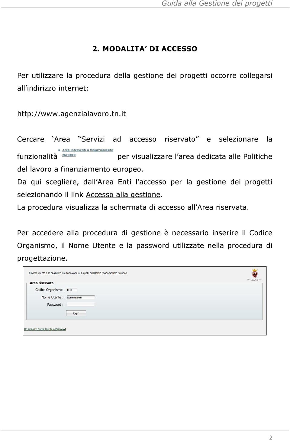 Da qui scegliere, dall Area Enti l accesso per la gestione dei progetti selezionando il link Accesso alla gestione.