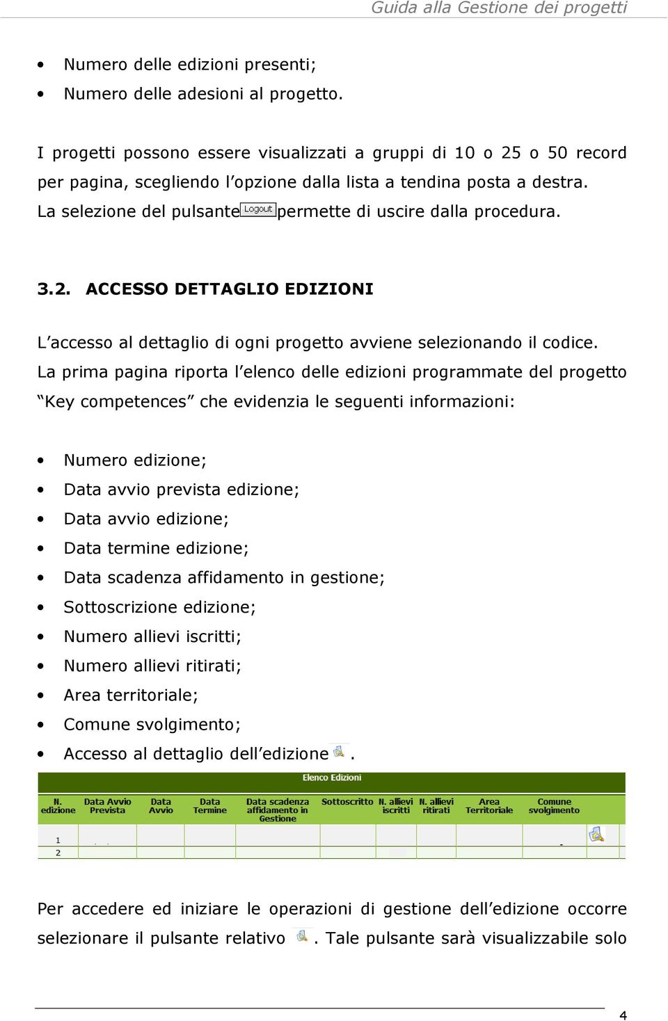 La selezione del pulsante permette di uscire dalla procedura. 3.2. ACCESSO DETTAGLIO EDIZIONI L accesso al dettaglio di ogni progetto avviene selezionando il codice.