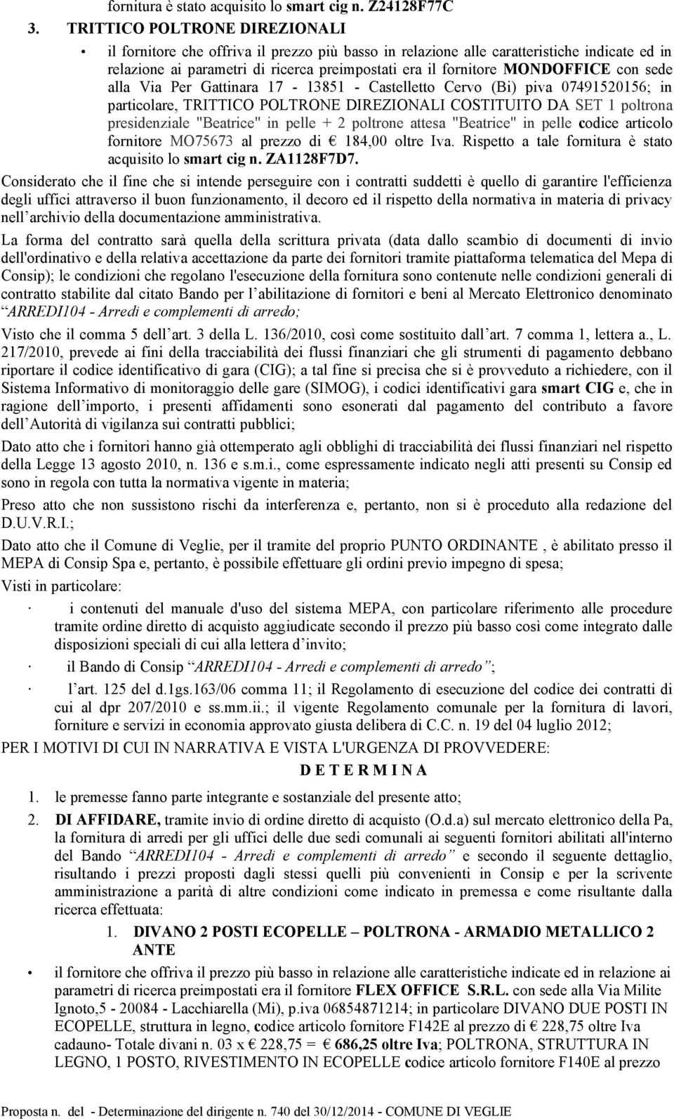 con sede alla Via Per Gattinara 17-13851 - Castelletto Cervo (Bi) piva 07491520156; in particolare, TRITTICO POLTRONE DIREZIONALI COSTITUITO DA SET 1 poltrona presidenziale "Beatrice" in pelle + 2