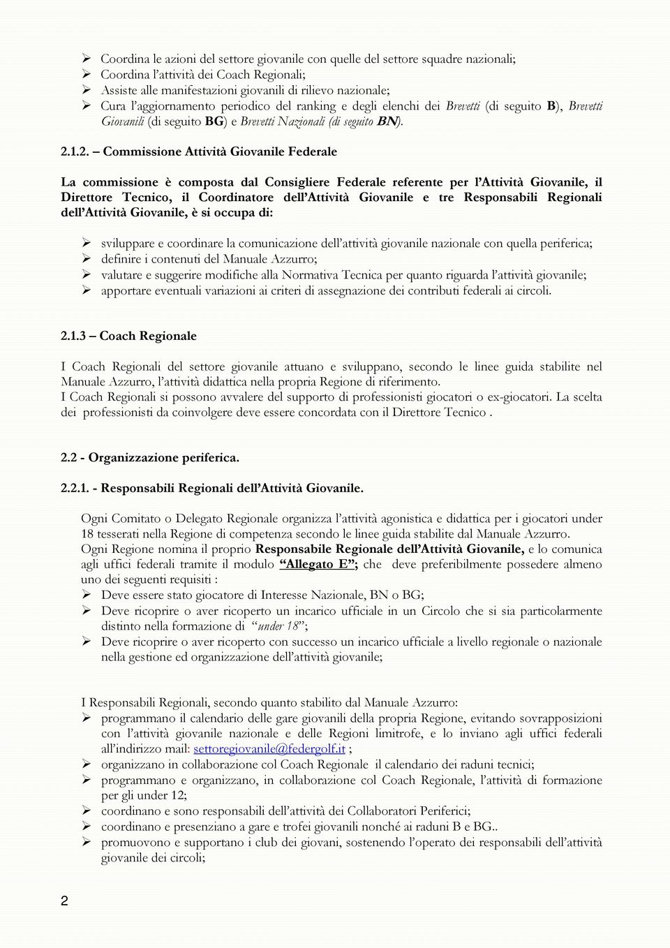 1.2. Commissione Attività Giovanile Federale La commissione è composta dal Consigliere Federale referente per l Attività Giovanile, il Direttore Tecnico, il Coordinatore dell Attività Giovanile e tre