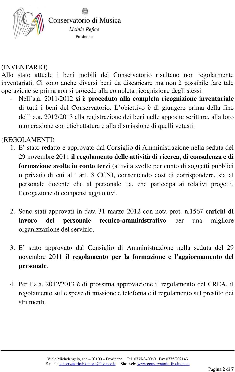 L obiettivo è di giungere prima della fine dell a.a. 2012/2013 alla registrazione dei beni nelle apposite scritture, alla loro numerazione con etichettatura e alla dismissione di quelli vetusti.