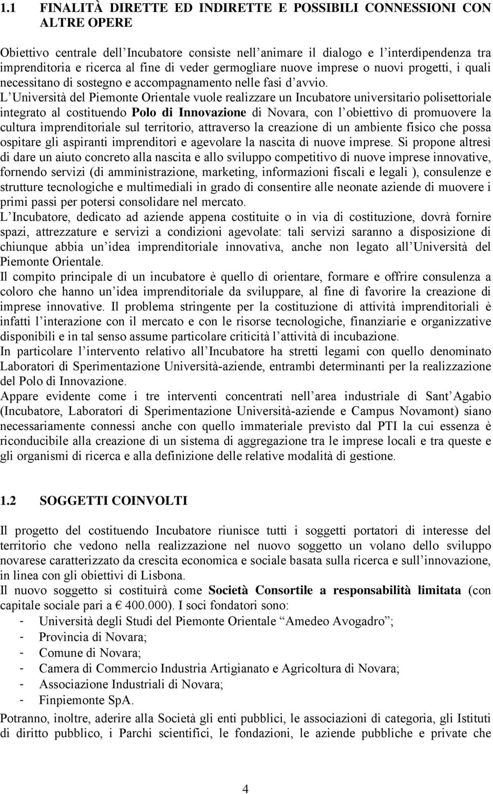 L Università del Piemonte Orientale vuole realizzare un Incubatore universitario polisettoriale integrato al costituendo Polo di Innovazione di Novara, con l obiettivo di promuovere la cultura