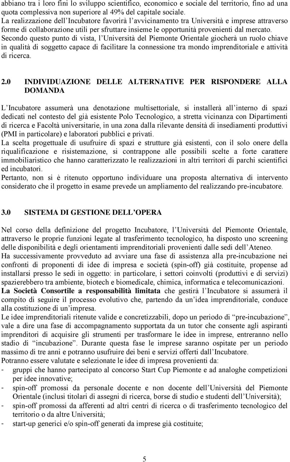 Secondo questo punto di vista, l Università del Piemonte Orientale giocherà un ruolo chiave in qualità di soggetto capace di facilitare la connessione tra mondo imprenditoriale e attività di ricerca.