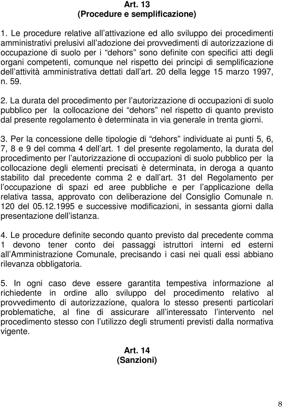 con specifici atti degli organi competenti, comunque nel rispetto dei principi di semplificazione dell attività amministrativa dettati dall art. 20