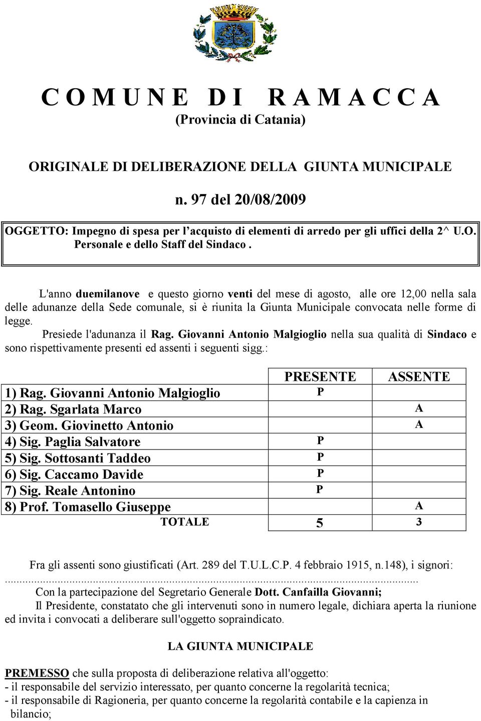 L'anno duemilanove e questo giorno venti del mese di agosto, alle ore 12,00 nella sala delle adunanze della Sede comunale, si è riunita la Giunta Municipale convocata nelle forme di legge.