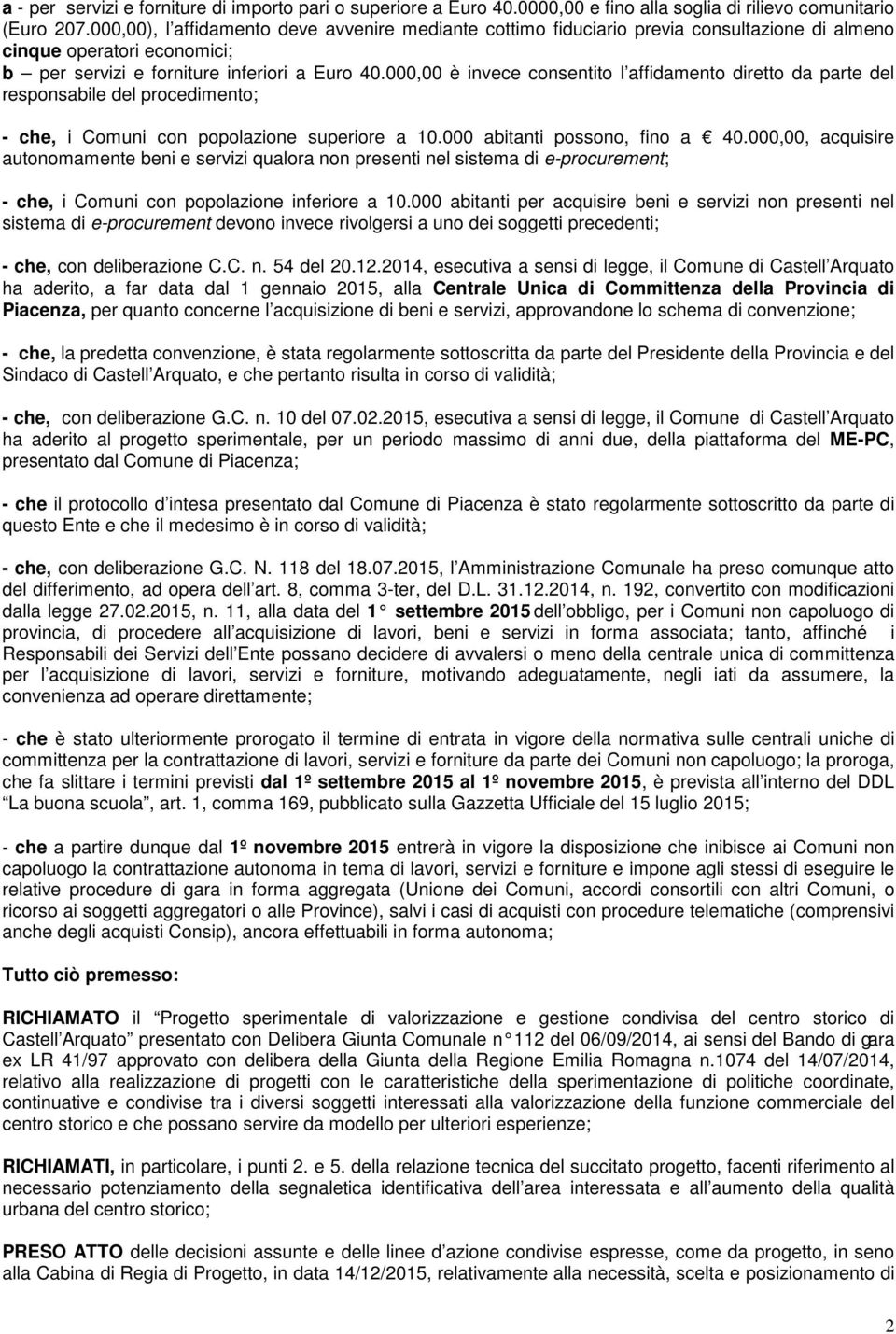 000,00 è invece consentito l affidamento diretto da parte del responsabile del procedimento; - che, i Comuni con popolazione superiore a 10.000 abitanti possono, fino a 40.