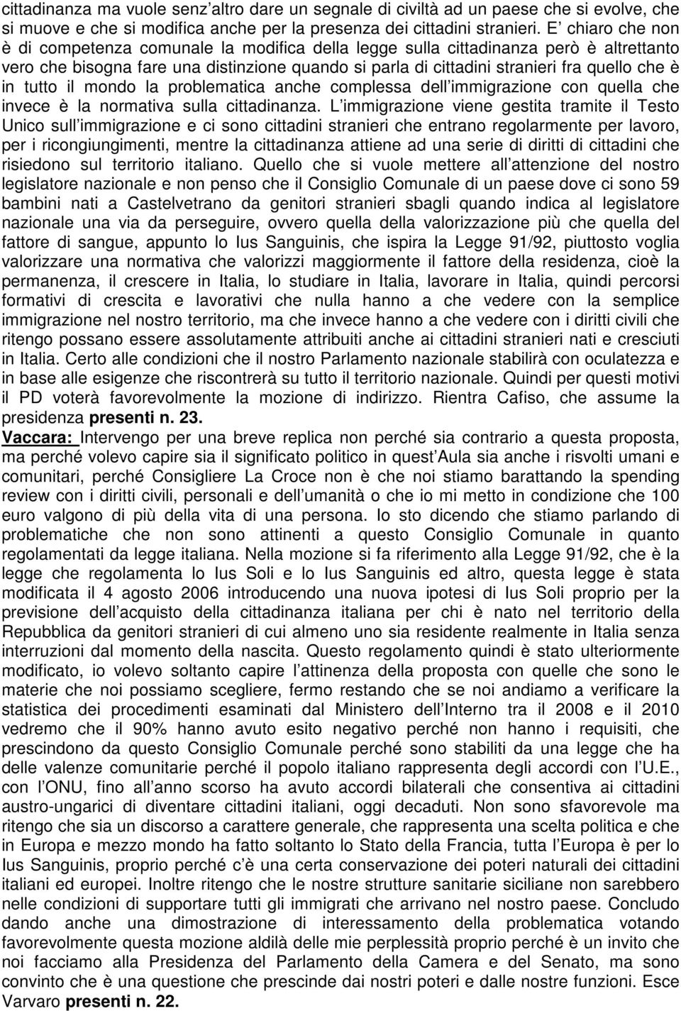 in tutto il mondo la problematica anche complessa dell immigrazione con quella che invece è la normativa sulla cittadinanza.