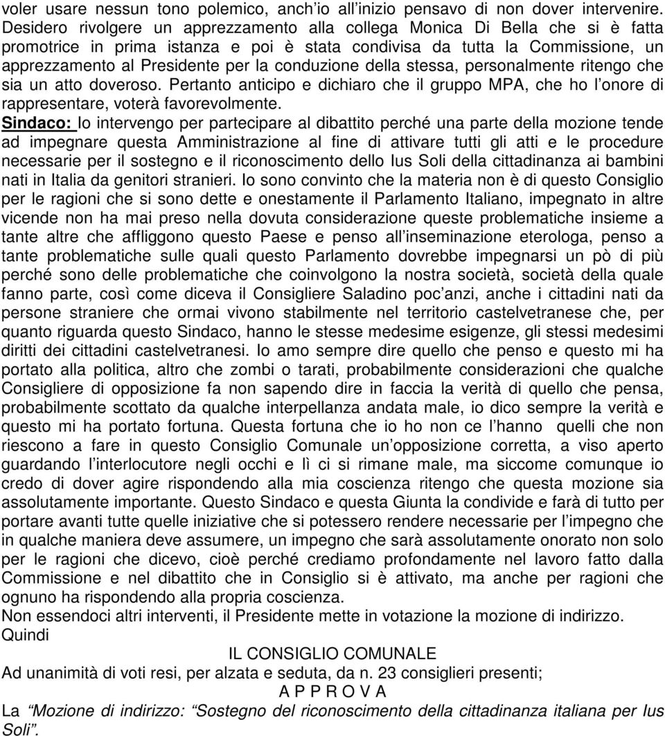 conduzione della stessa, personalmente ritengo che sia un atto doveroso. Pertanto anticipo e dichiaro che il gruppo MPA, che ho l onore di rappresentare, voterà favorevolmente.