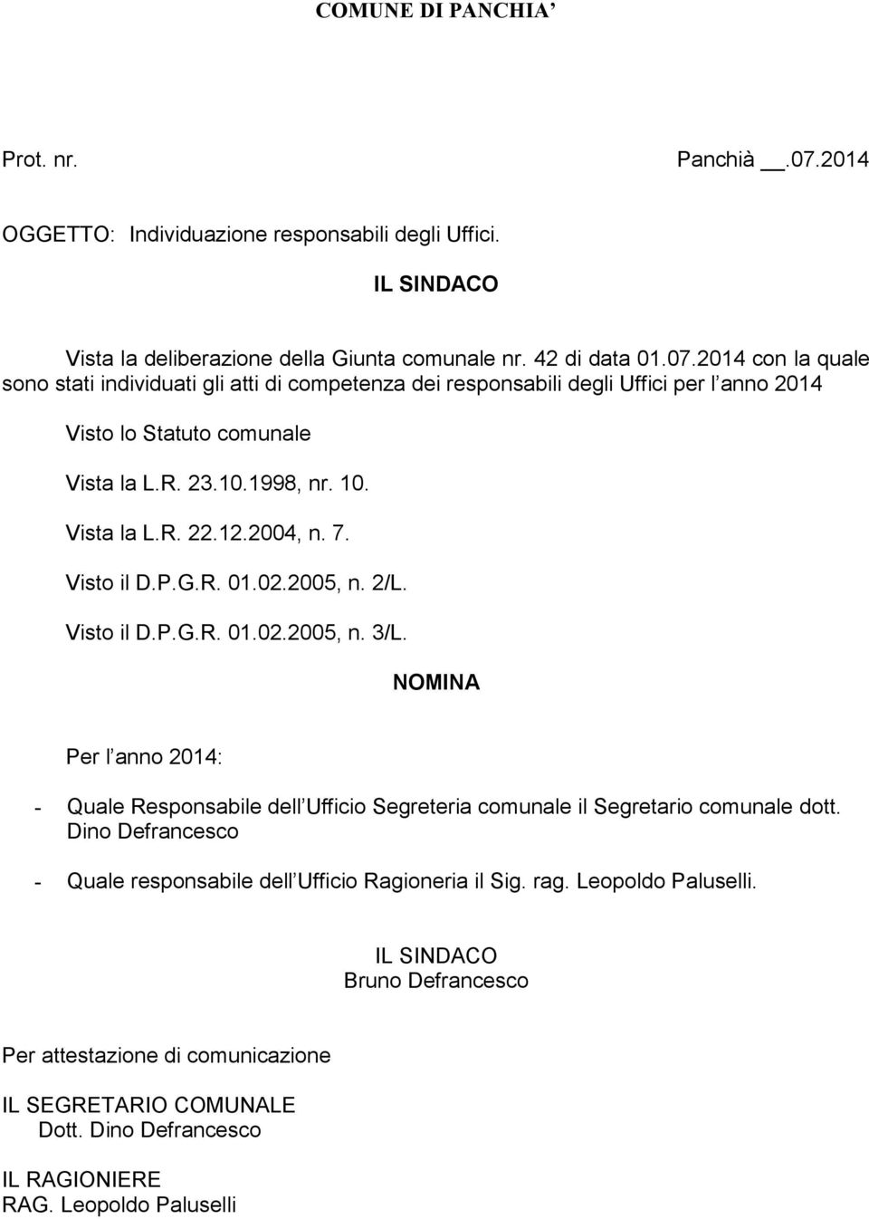 NOMINA Per l anno 2014: - Quale Responsabile dell Ufficio Segreteria comunale il Segretario comunale dott. Dino Defrancesco - Quale responsabile dell Ufficio Ragioneria il Sig. rag.