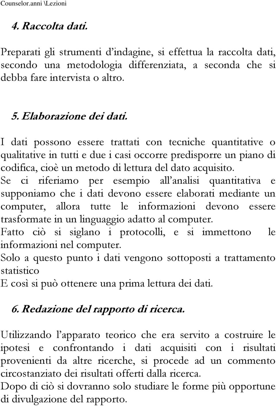 Se ci riferiamo per esempio all analisi quantitativa e supponiamo che i dati devono essere elaborati mediante un computer, allora tutte le informazioni devono essere trasformate in un linguaggio