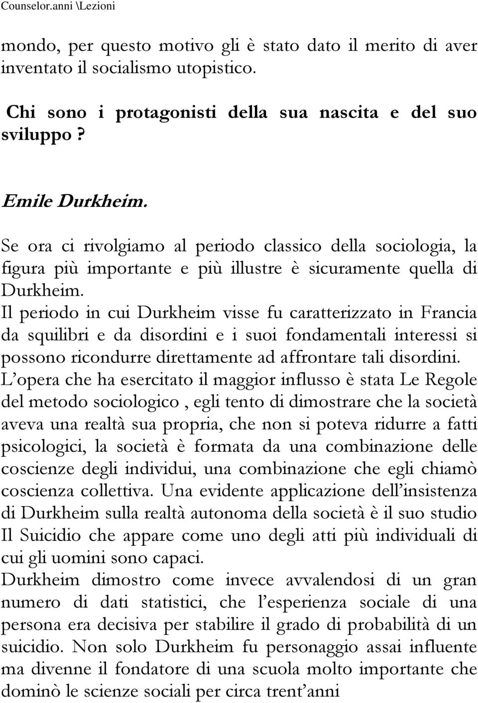 Il periodo in cui Durkheim visse fu caratterizzato in Francia da squilibri e da disordini e i suoi fondamentali interessi si possono ricondurre direttamente ad affrontare tali disordini.