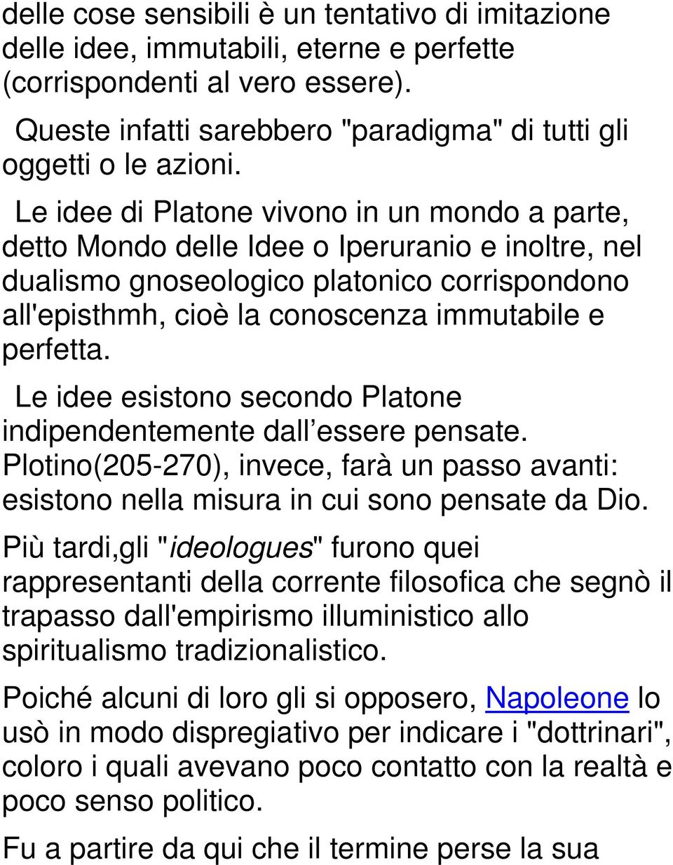 Le idee esistono secondo Platone indipendentemente dall essere pensate. Plotino(205-270), invece, farà un passo avanti: esistono nella misura in cui sono pensate da Dio.