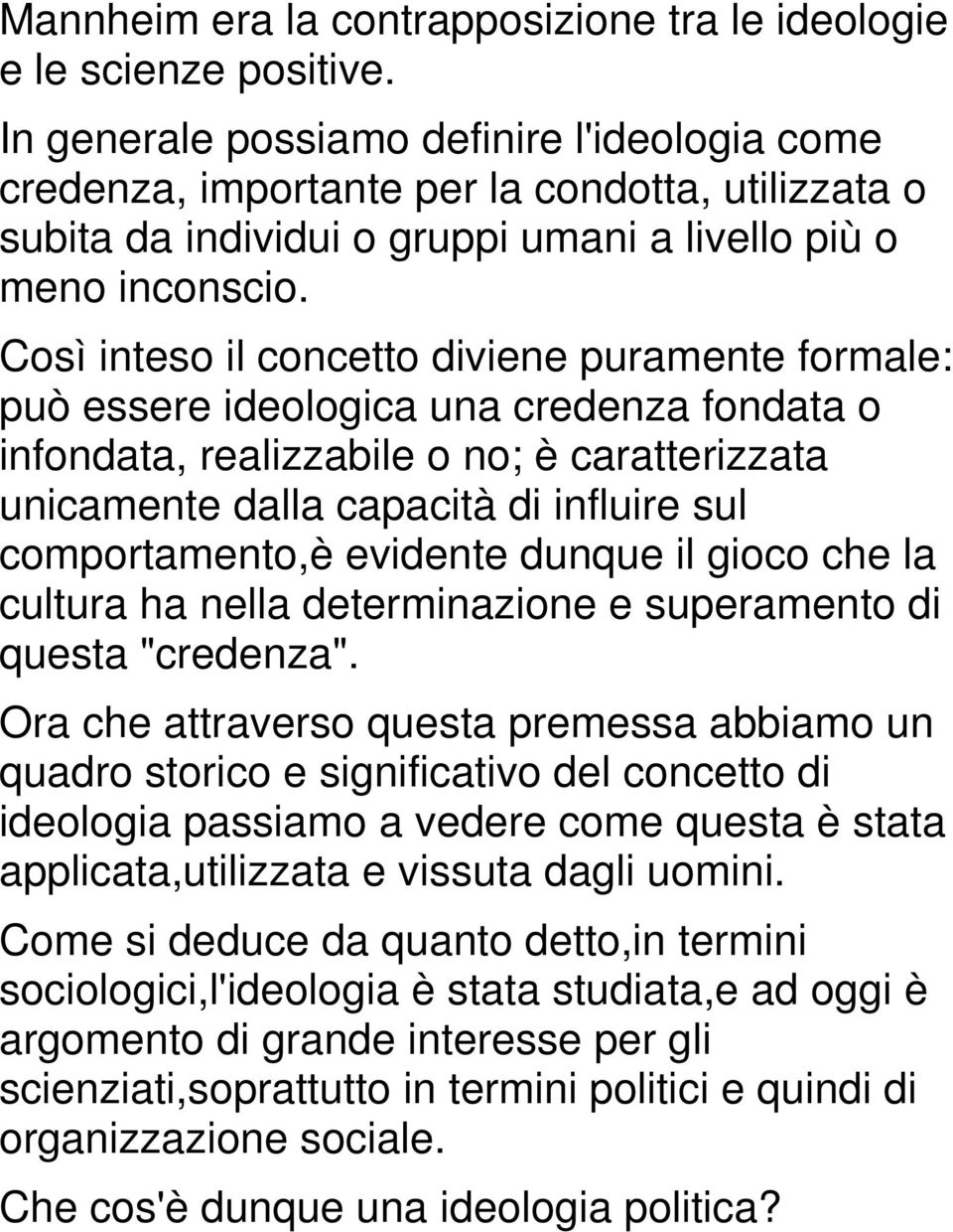 Così inteso il concetto diviene puramente formale: può essere ideologica una credenza fondata o infondata, realizzabile o no; è caratterizzata unicamente dalla capacità di influire sul