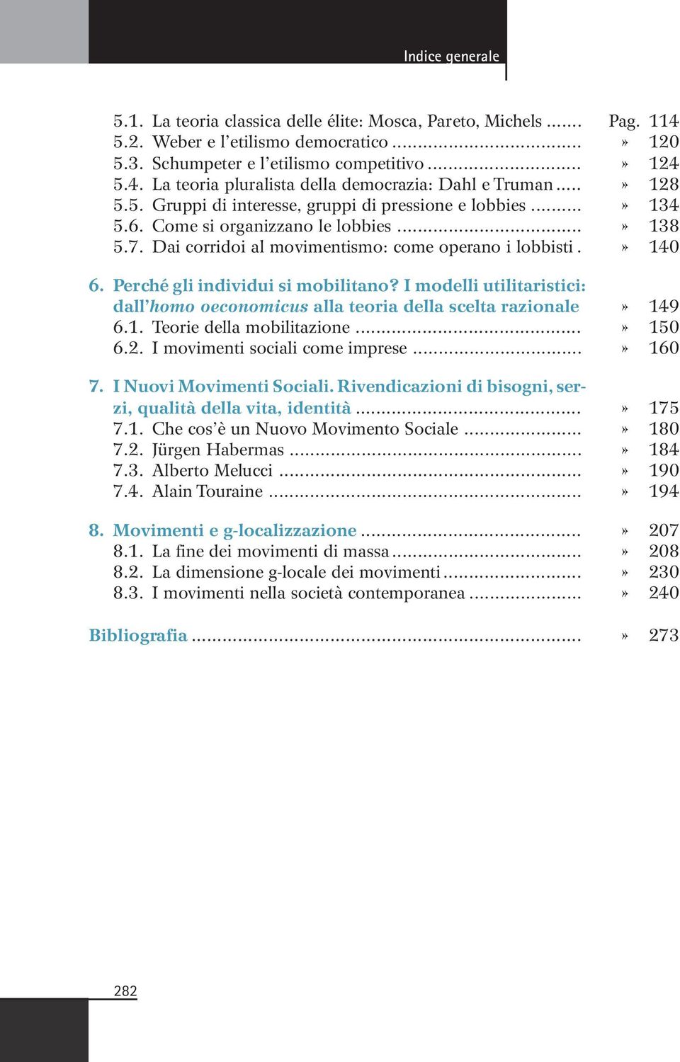 Perché gli individui si mobilitano? I modelli utilitaristici: dall homo oeconomicus alla teoria della scelta razionale» 149 6.1. Teorie della mobilitazione...» 150 6.2.